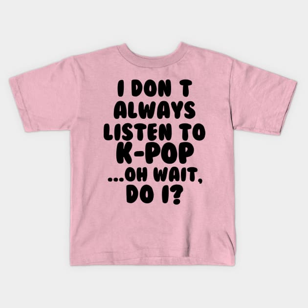 I Dont Always Listen to Kpop Kids T-Shirt by hallyupunch